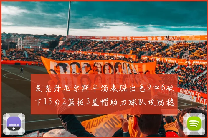 麦克丹尼尔斯半场表现出色9中6砍下15分2篮板3盖帽助力球队攻防稳定